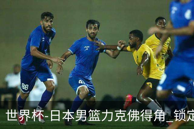 世界杯-日本男篮力克佛得角 锁定巴黎奥运名额